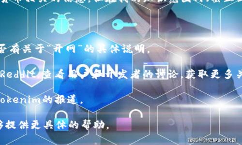 关于“tokenim”是否已经开网的问题，您可能是在询问某个特定的项目、平台或加密货币相关的信息。但在我的知识范围内（截止到2023年10月），Tokenim这个名称并不特别常见，可能是一个新兴的项目或者产品。

为了提供更准确的答案，您可以考虑以下几点：

1. **访问官方网站**：搜索Tokenim的官方网站，以获取最新的消息和公告，看看是否有关于“开网”的具体说明。
   
2. **了解社区反馈**：加入相关的社交媒体或社区论坛，例如Telegram、Twitter或Reddit，查看用户和开发者的讨论，获取更多关于Tokenim开网的信息。

3. **查阅区块链新闻**：关注区块链和加密货币相关的新闻网站，了解是否有关于Tokenim的报道。

如果您能提供更多的信息，例如Tokenim是一个加密货币、项目还是交易所，我将能够提供更具体的帮助。