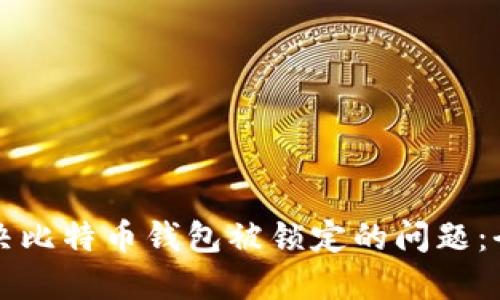 如何解决比特币钱包被锁定的问题：全面指南