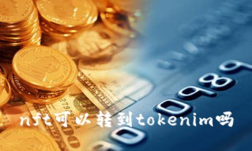 nft可以转到tokenim吗