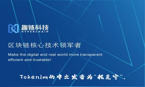 Tokenim的中文发音为“托克宁”。