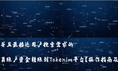 思考一个并且最接近用户搜索需求的

如何将欧易账户资金转账到Tokenim平台？操作指南及注意事项