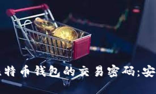 如何选择和管理比特币钱包的交易密码：安全性与使用性并重