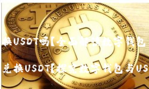 数字钱包可以换USDT吗？全面解读数字钱包与USDT的关系

数字钱包能否兑换USDT？探究数字钱包与USDT的连接