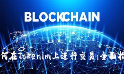 如何在Tokenim上进行交易：全面指南