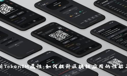 深入解析TokenIM属性：如何提升区块链应用的性能与安全性