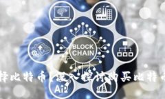 为什么选择比特币？深入探讨购买比特币的必要